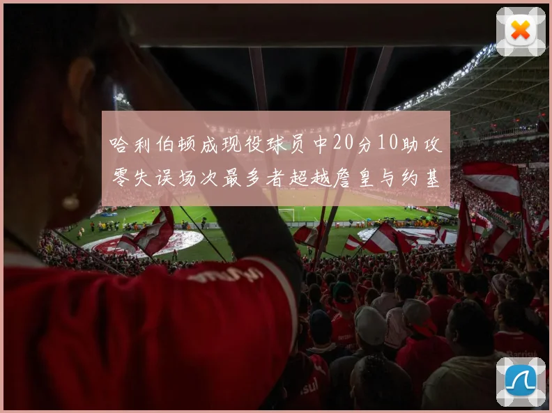 哈利伯顿成现役球员中20分10助攻零失误场次最多者超越詹皇与约基奇